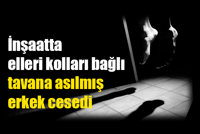 Kartal’da inşaat halindeki binada, erkek cesedi bulundu!