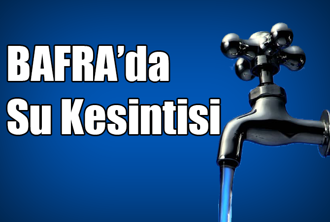 BAFRA’DA SU KESİNTİSİ