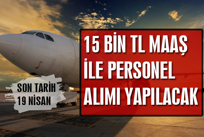 15 BİN TL MAAŞLA PERSONEL ALINACAK
