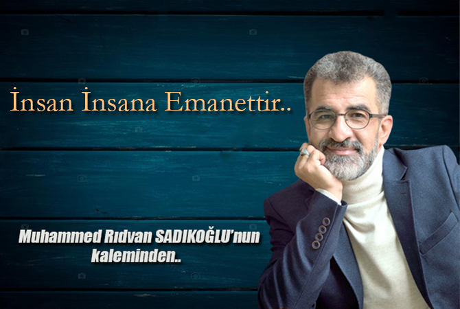 İNSAN İNSANA EMANETTİR