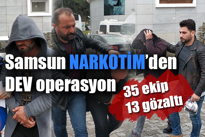 Samsun’da dev operasyon: 13 gözaltı