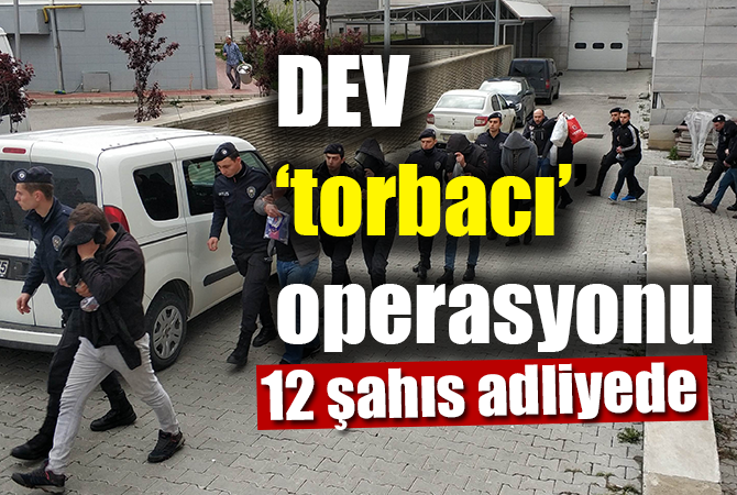 Samsun’da “torbacı” operasyonunda 12 kişi adliyede