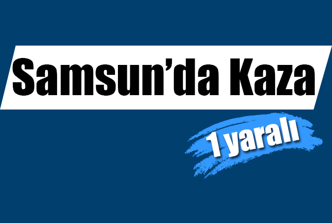 Samsun’da trafik kazası: 1 yaralı