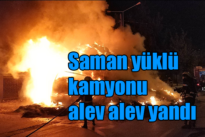 Saman yüklü kamyonu alev alev yandı