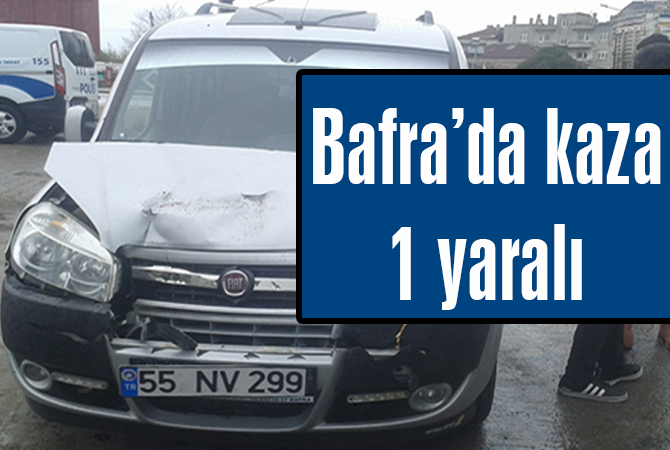 BAFRA’DA TRAFİK KAZASI; 1 KİŞİ YARALI