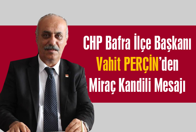 CHP BAFRA İLÇE BAŞKANI VAHİT PERÇİN’DEN KANDİL MESAJI