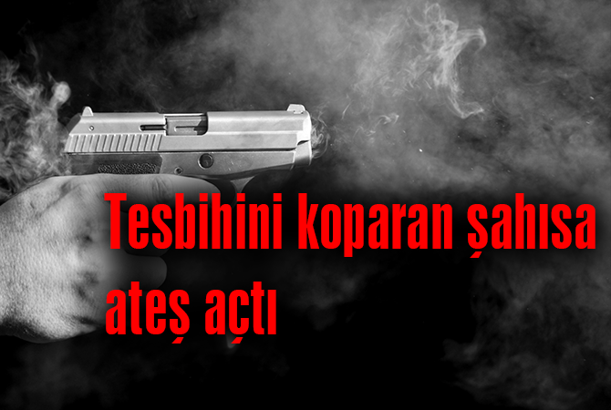 Tespihini koparan şahsın silahlı saldırısında yaralandı