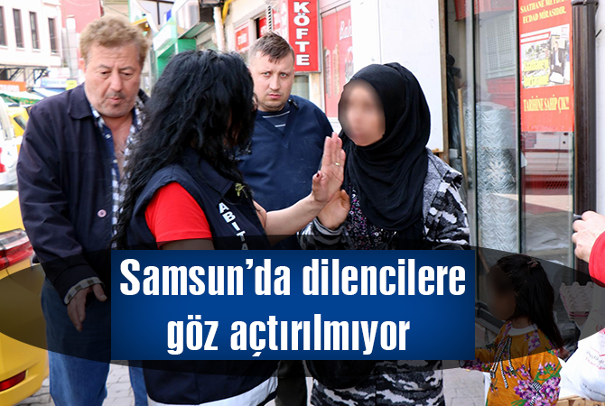 Samsun’da dilencilere göz açtırılmıyor