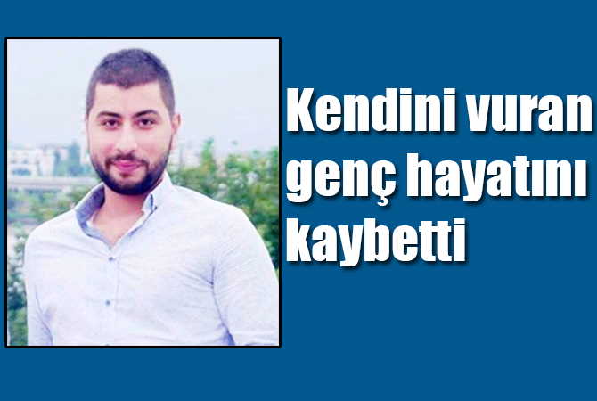 Kendini vuran genç hayatını kaybetti