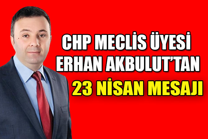 ERHAN AKBULUT’UN 23 NİSAN MESAJI