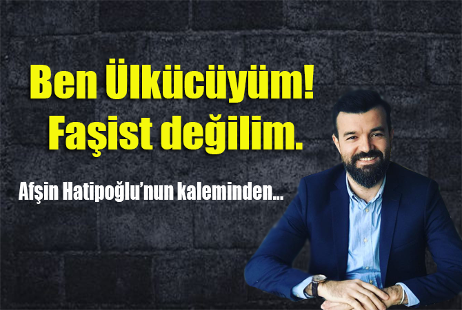 Ben Ülkücüyüm! Faşist değilim.