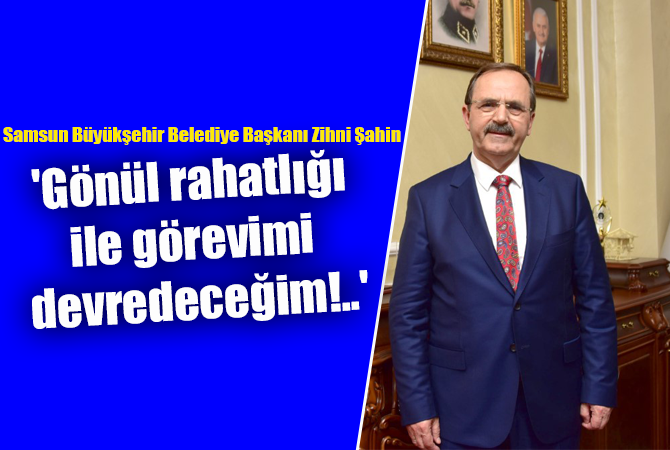 ‘Gönül rahatlığı ile görevimi devredeceğim!..’