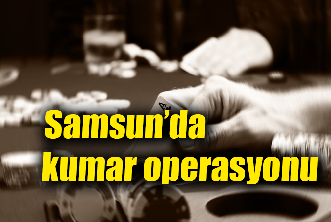 Samsun’da kumar operasyonu
