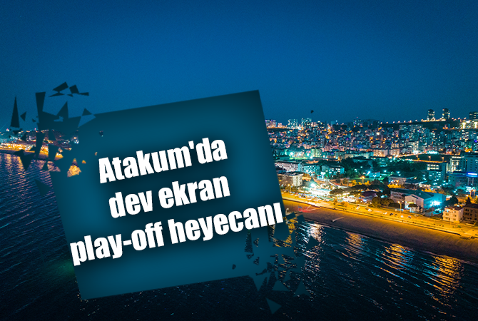 Atakum’da dev ekran play-off heyecanı
