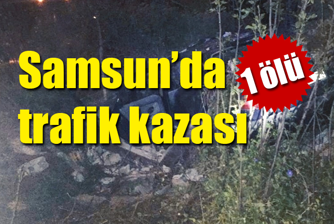Samsun’da trafik kazası: 1 ölü