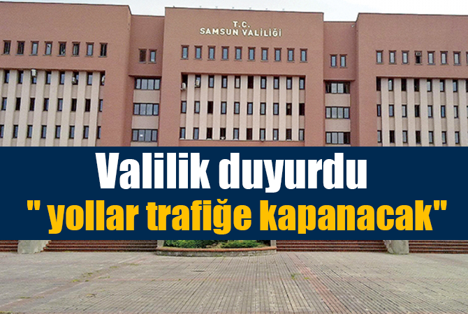Valilik uyardı ” yollar trafiğe kapanacak”