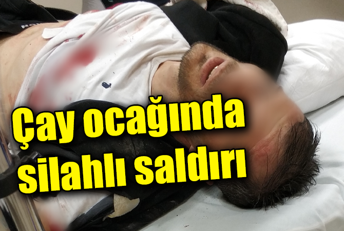 Çay ocağında otururken silahlı saldırıya uğradı 