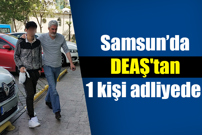 Samsun’da DEAŞ’tan 1 kişi adliyede