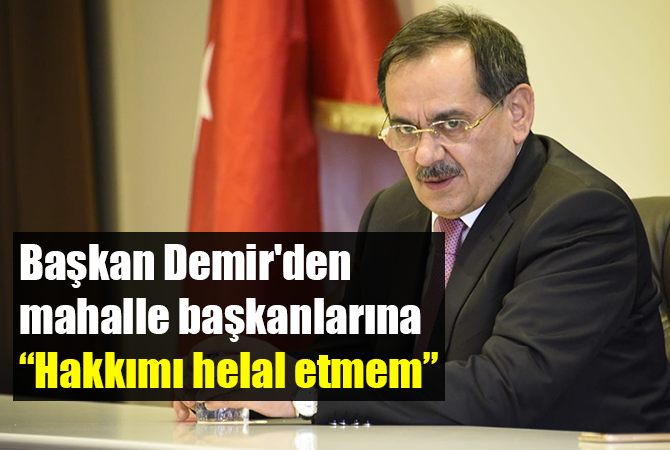 Başkan Demir’den mahalle başkanlarına: “Hakkımı helal etmem”