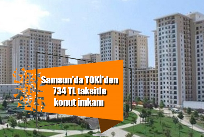 Samsun’da TOKİ’den 734 TL taksitle konut imkanı 
