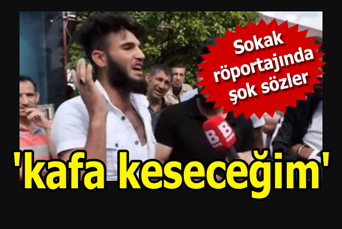 Sokak röportajında ‘kafa keseceğim’ diyen Suriyeli için harekete geçildi
