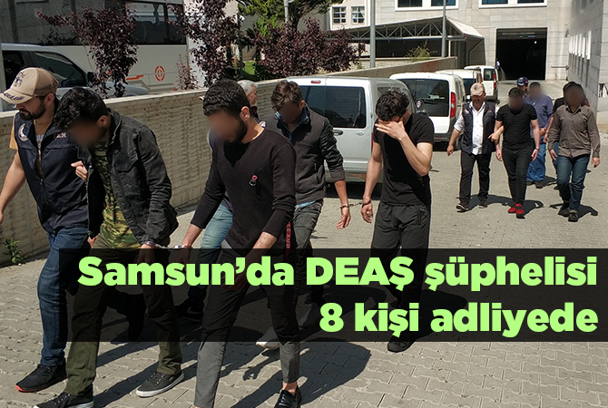Samsun’da DEAŞ şüphelisi 8 Iraklı adliyeye sevk edildi