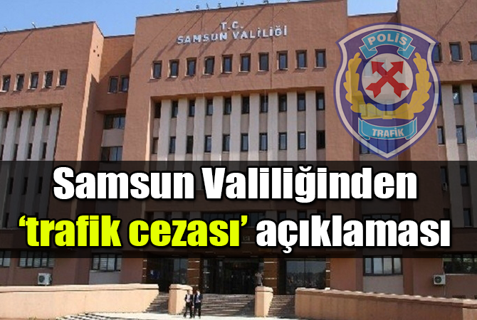 Samsun Valiliğinden ‘trafik cezası’ açıklaması