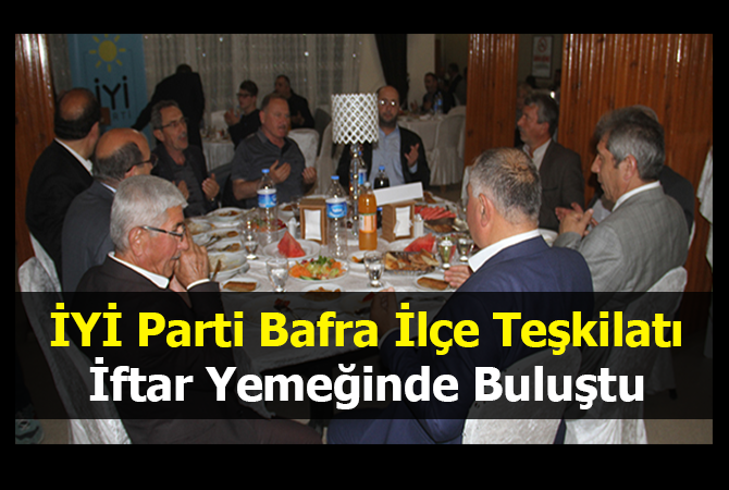 Bafra İYİ Parti İlçe Teşkilatı iftar yemeğinde buluştu