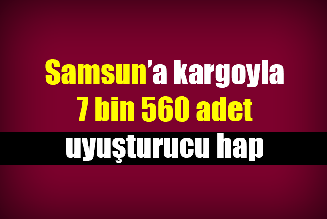 Kargo paketinden 7 bin 560 adet uyuşturucu hap ele geçirildi
