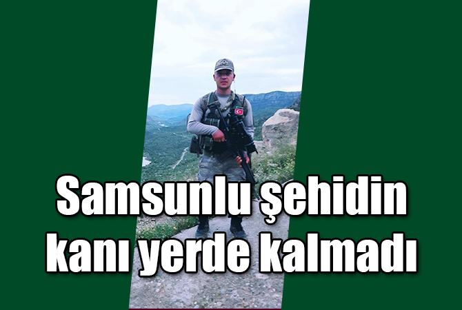 Samsunlu şehidin kanı yerde kalmadı