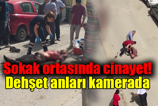 Sokak ortasında cinayet! Dehşet anları kameraya yansıdı