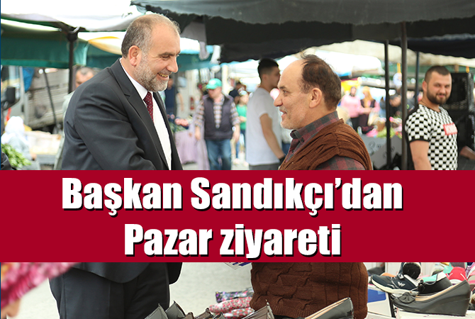 Başkan Sandıkçı’dan Pazar ziyareti
