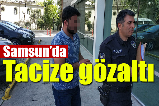 Samsun’da tacize gözaltı
