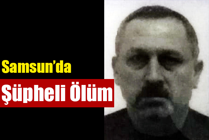 Samsun’da şüpheli ölüm