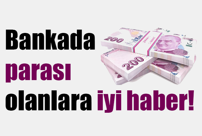 Bankada parası olanlara iyi haber!