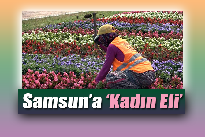 Samsun’a kadın eli