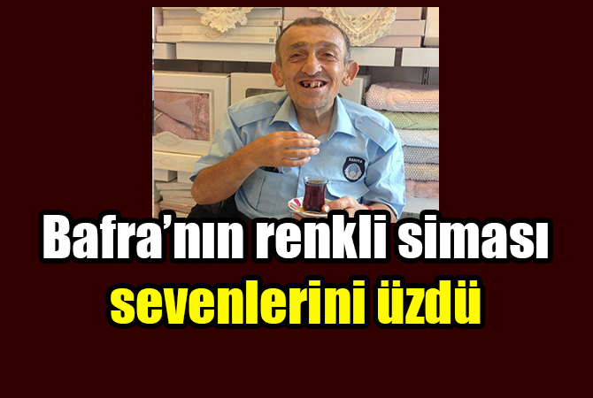 Bafra’nın renkli siması sevenlerini üzdü