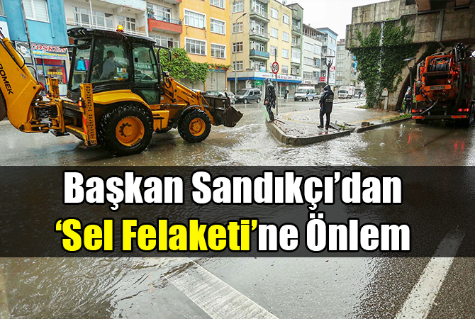 BAŞKAN SANDIKÇI’DAN ”SEL FELAKETİNE” ÖNLEM