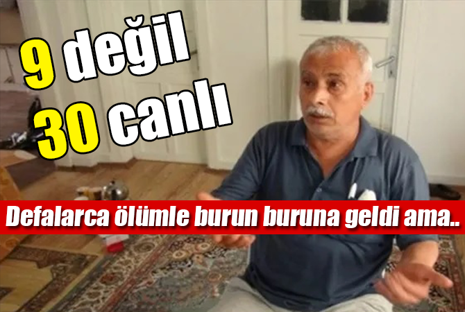 defalarca ölümle burun buruna geldi ama..