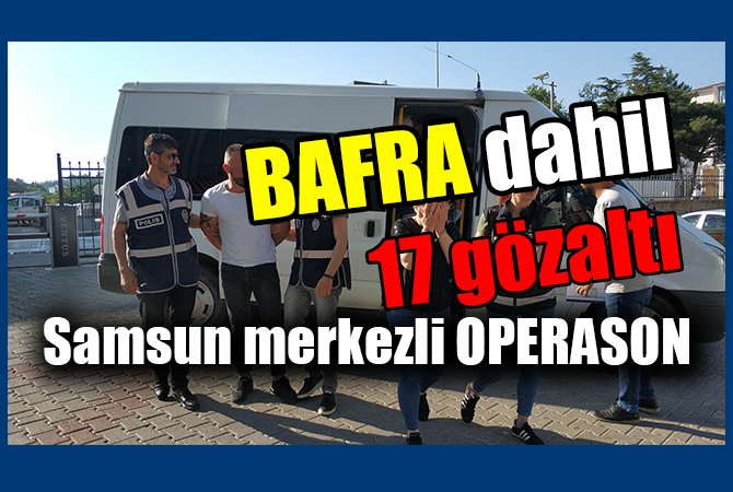 Samsun merkezli change operasyonu: 17 gözaltı