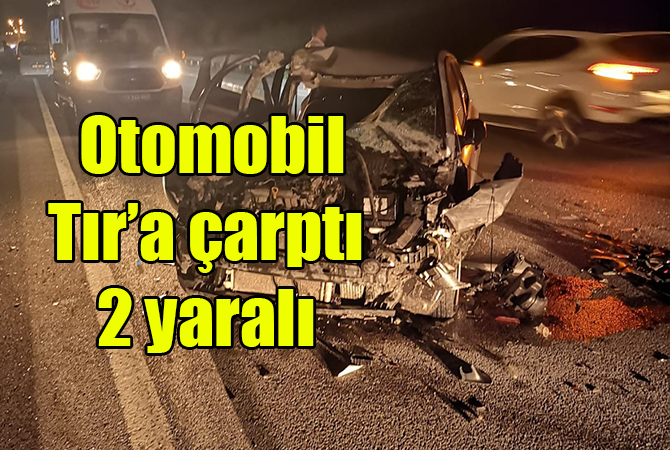  Otomobil Tır’a çarptı: 2 yaralı