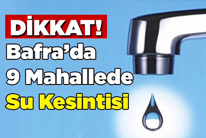 Dikkat! Bafra’da su kesintisi