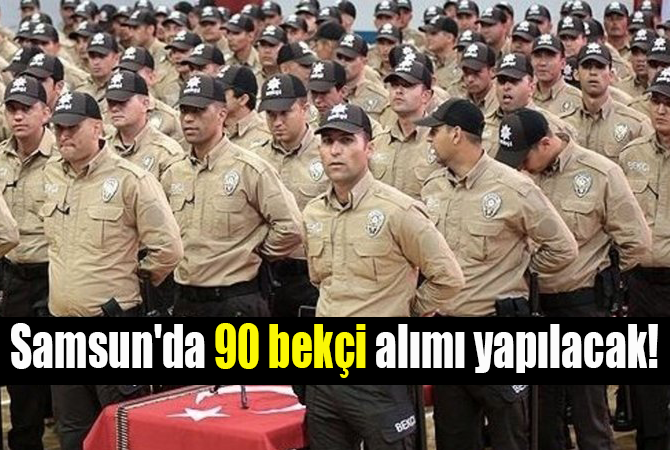Samsun’da 90 bekçi alımı yapılacak!