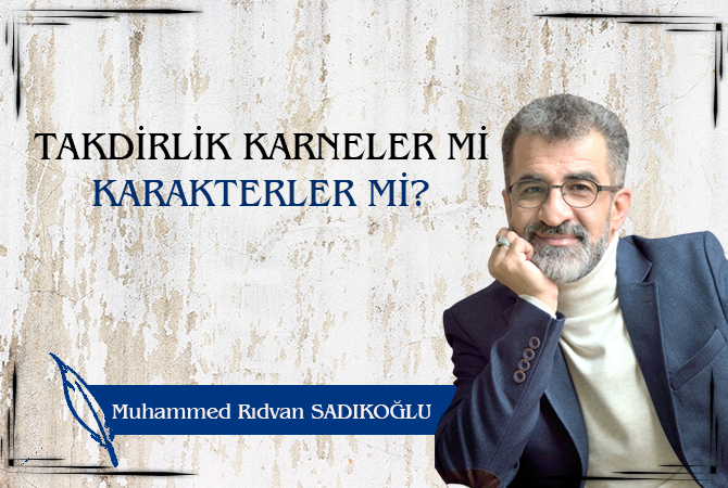 TAKDİRLİK KARNELER Mİ KARAKTERLER Mİ?