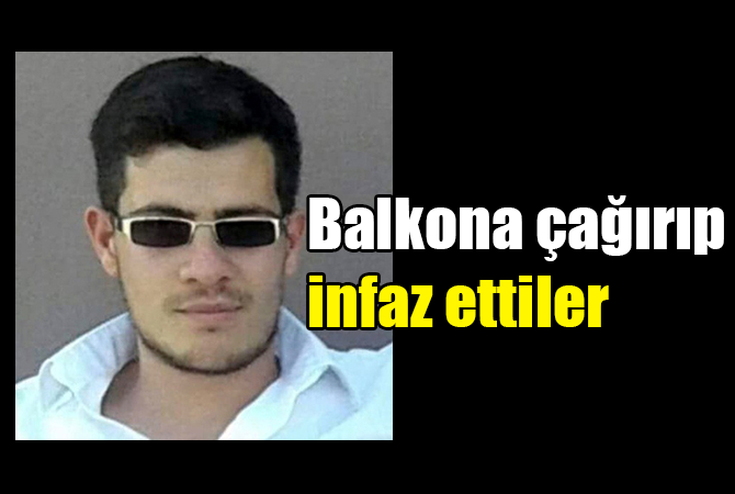 BALKONA ÇAĞIRILIP İNFAZ EDİLDİ