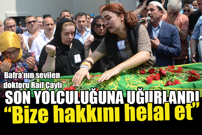 Bafra’nın sevilen dokturu göz yaşları arasında toprağa veridi