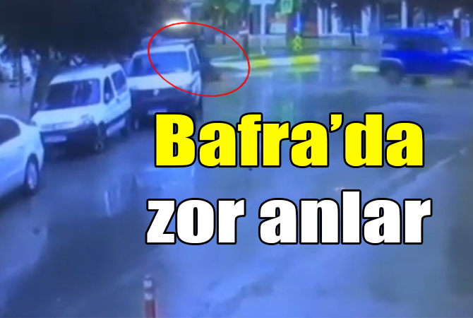 BAFRA’DA ZOR ANLAR