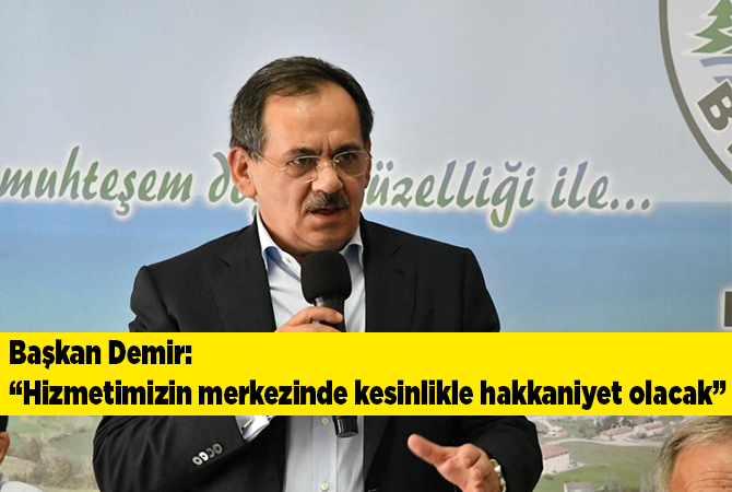 Başkan Demir: “Hizmetimizin merkezinde kesinlikle hakkaniyet olacak”