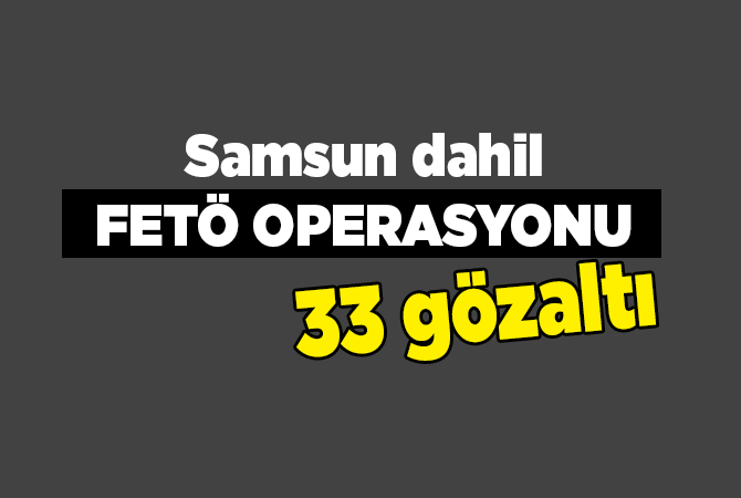 FETÖ’nün TSK yapılanmasına operasyon: 33 gözaltı