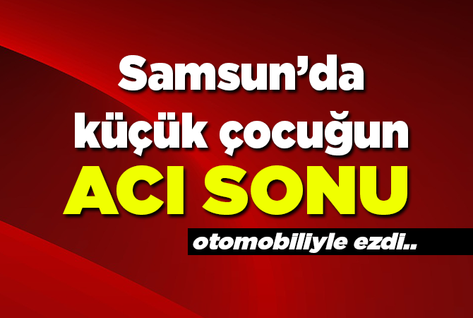Samsun’da acı olay